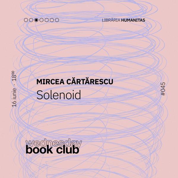 Afiș WBC #045: Solenoid de Mircea Cărtărescu